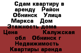 Сдам квартиру в аренду › Район ­ Обнинск › Улица ­ Маркса › Дом ­ 94 › Этажность дома ­ 12 › Цена ­ 16 000 - Калужская обл., Обнинск г. Недвижимость » Квартиры аренда   